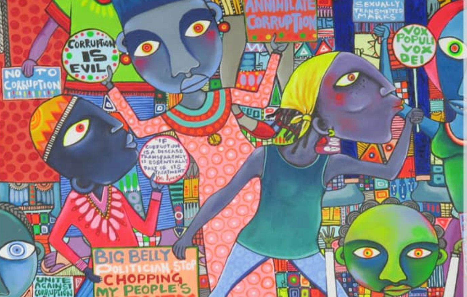Cette image représente une scène vibrante et colorée, où plusieurs personnages stylisés, avec des visages aux traits distincts et des couleurs variées, semblent s'engager dans une lutte contre la corruption. Les personnages sont vêtus de vêtements aux motifs élaborés et aux teintes vives. Certains portent des pancartes avec des messages puissants tels que "Annihilate Corruption" et "Big Belly Politician Stop Chopping My People's Money". L'arrière-plan est composé de formes géométriques variées et de motifs colorés qui créent une ambiance dynamique et engagée. L'ensemble dégage une forte impression de résistance et d'espoir, invitant à la réflexion sur des thèmes sociaux et politiques importants.