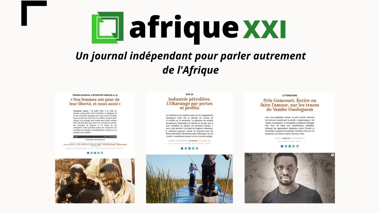 L'image représente le logo et le slogan du site "Afrique XXI", un journal indépendant dédié à la discussion et à la réflexion sur divers aspects de l'Afrique. Au centre, on trouve le titre "Afrique XXI" dans un style moderne. En dessous, le slogan "Un journal indépendant pour parler autrement de l'Afrique" souligne la mission du journal. Le visuel inclut également une série de vignettes illustrant différents articles, abordant des thèmes comme les droits des femmes, l'industrie pétrolière, et des prix littéraires. Chaque vignette semble contenir des images et des titres qui attirent l'attention sur des questions contemporaines importantes. L'ensemble vise à offrir une vision diversifiée et critique de l'actualité africaine.